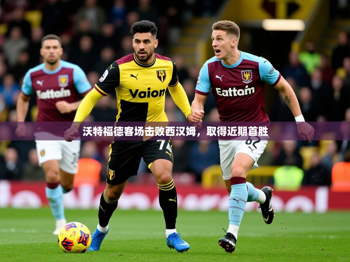 沃特福德客场击败西汉姆,取得近期首胜 沃特福德客场击败西汉姆,取得近期首胜
