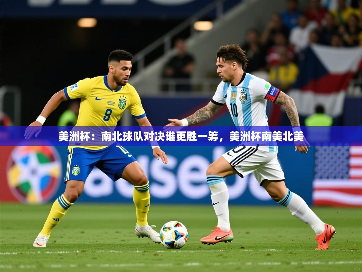 美洲杯：南北球队对决谁更胜一筹，美洲杯南美北美